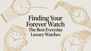 Finding Your Forever Watch The Best Everyday Luxury Watches