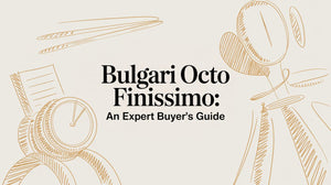 Bulgari Octo Finissimo: An Expert Buyer's Guide