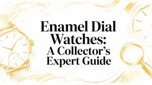 Enamel Dial Watches: A Collector's Expert Guide