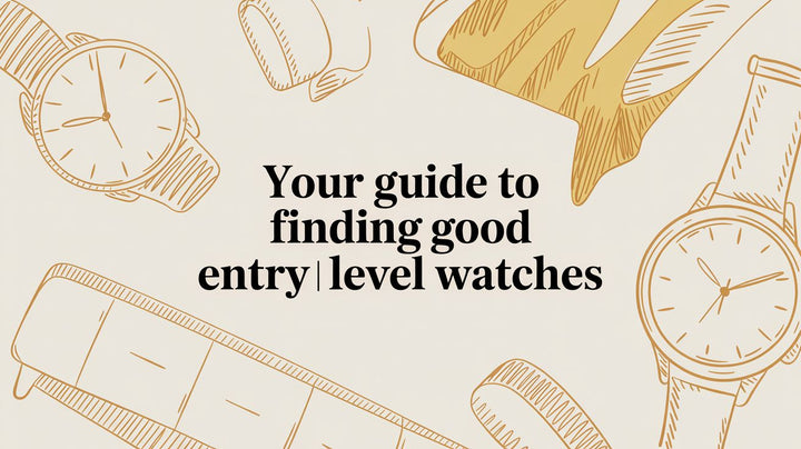 Your Guide to Finding Good Entry Level Watches