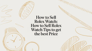 How to Sell Rolex Watch: how to sell rolex watch tips to get the best price