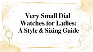 Very Small Dial Watches for Ladies: A Style & Sizing Guide
