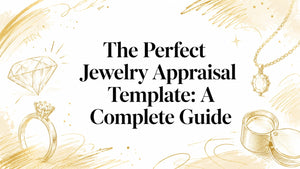 The Perfect Jewelry Appraisal Template: A Complete Guide
