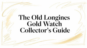The Old Longines Gold Watch Collector's Guide