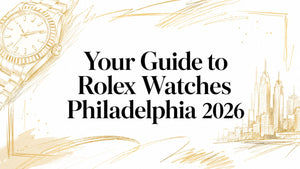 Your Guide to Rolex Watches Philadelphia 2026