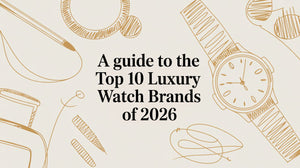 A Guide to the Top 10 Luxury Watch Brands of 2026