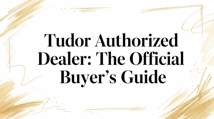 Tudor Authorized Dealer: The Official Buyer's Guide
