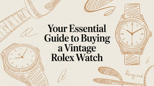 Your Essential Guide to Buying a Vintage Rolex Watch
