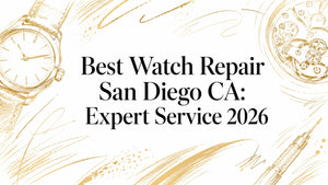 Best Watch Repair San Diego CA: Expert Service 2026