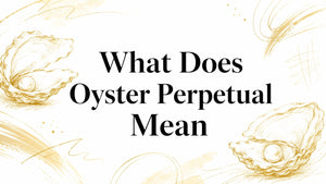 What Does Oyster Perpetual Mean